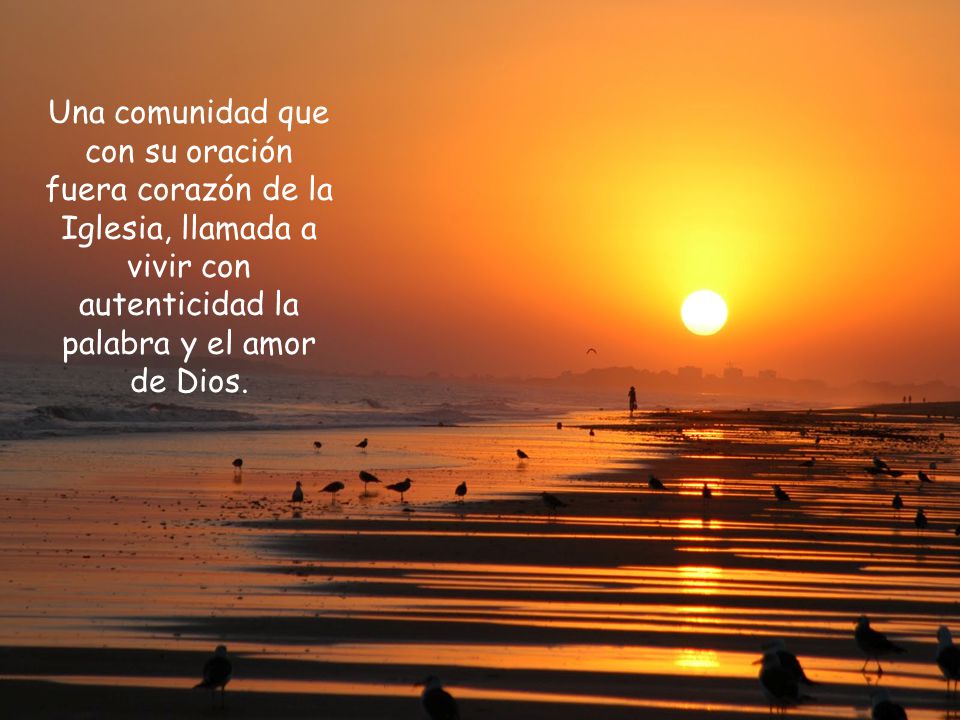 Una comunidad que con su oración fuera corazón de la Iglesia, llamada a vivir con autenticidad la palabra y el amor de Dios.