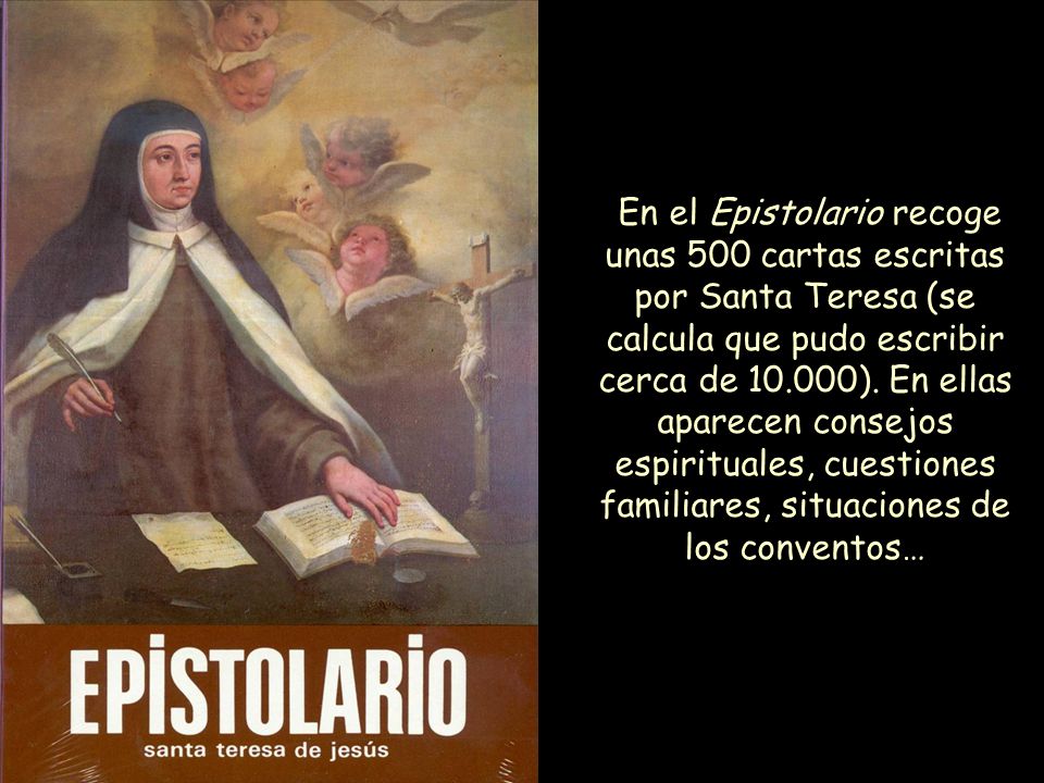En el Epistolario recoge unas 500 cartas escritas por Santa Teresa (se calcula que pudo escribir cerca de ).