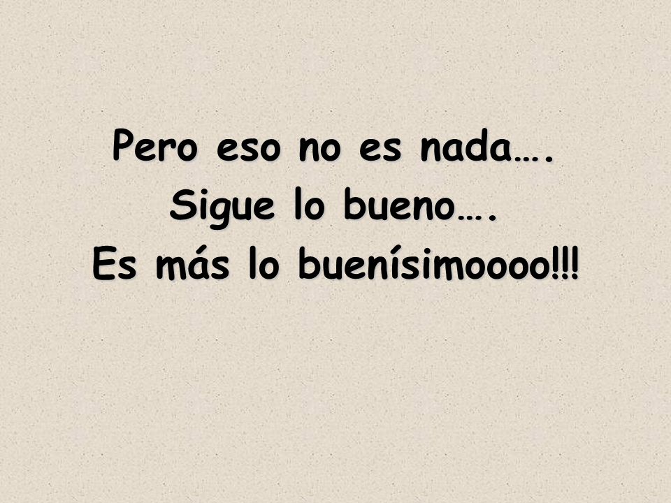 Pero eso no es nada…. Sigue lo bueno…. Es más lo buenísimoooo!!!