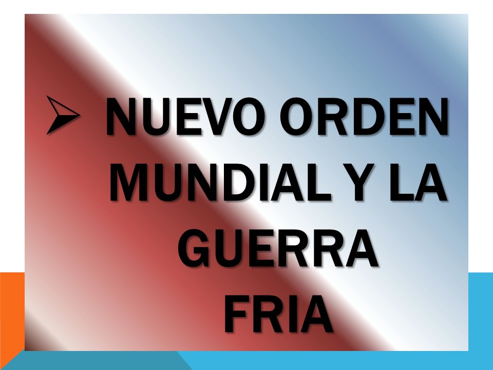 NUEVO ORDEN MUNDIAL Y LA GUERRA FRIA