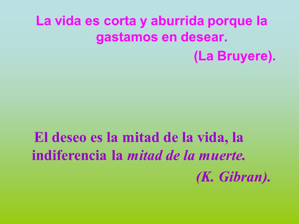La vida es corta y aburrida porque la gastamos en desear.