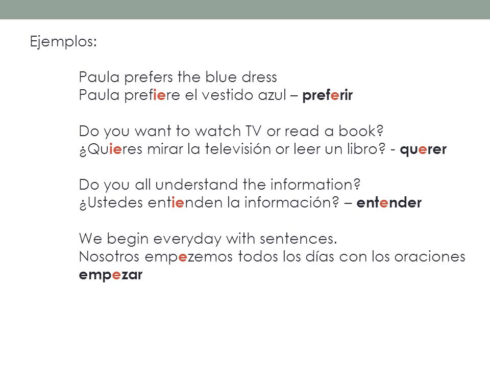 Ejemplos: Paula prefers the blue dress Paula prefiere el vestido azul – preferir Do you want to watch TV or read a book.