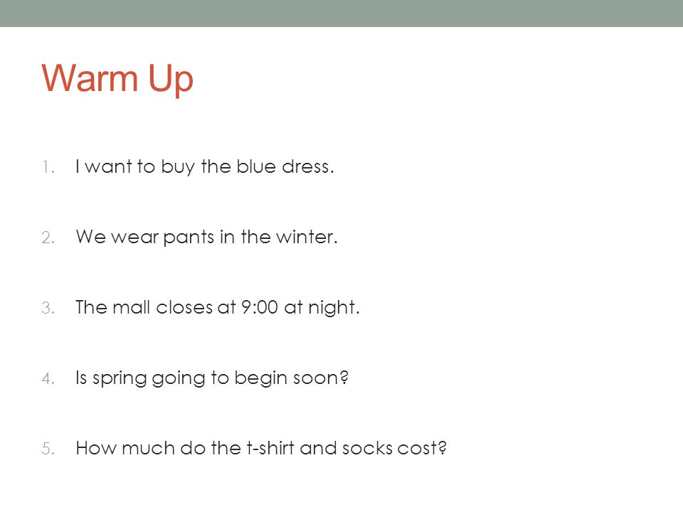Warm Up I want to buy the blue dress. We wear pants in the winter.