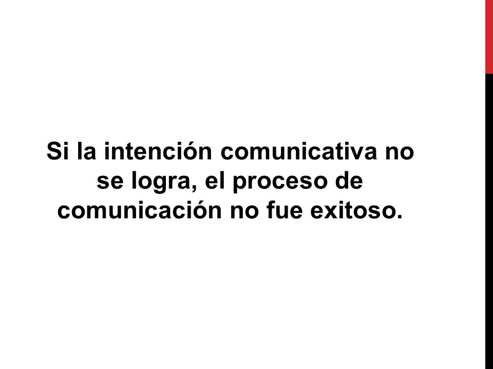 Si la intención comunicativa no se logra, el proceso de comunicación no fue exitoso.