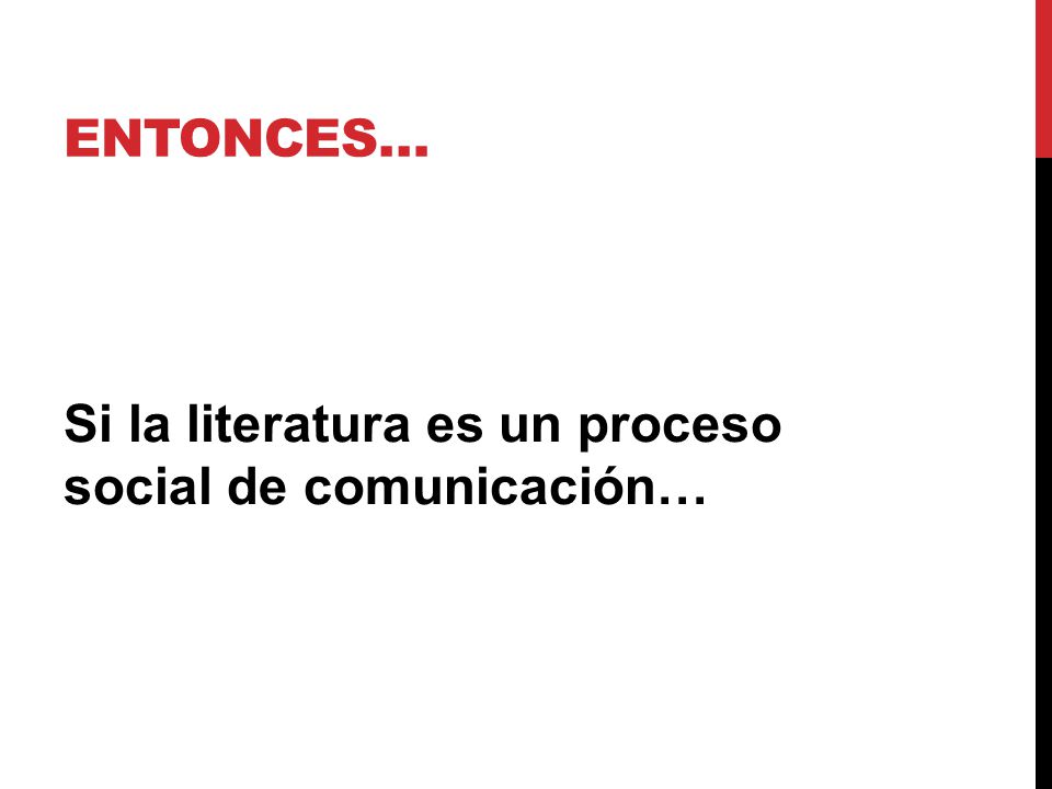 Entonces… Si la literatura es un proceso social de comunicación…