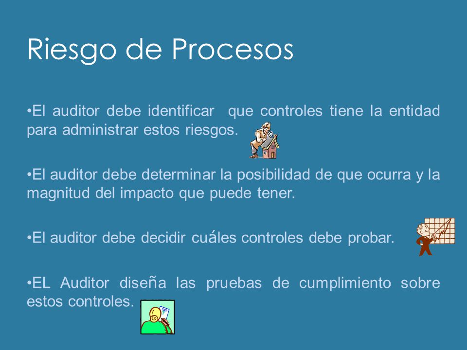 Riesgo de Procesos El auditor debe identificar que controles tiene la entidad para administrar estos riesgos.