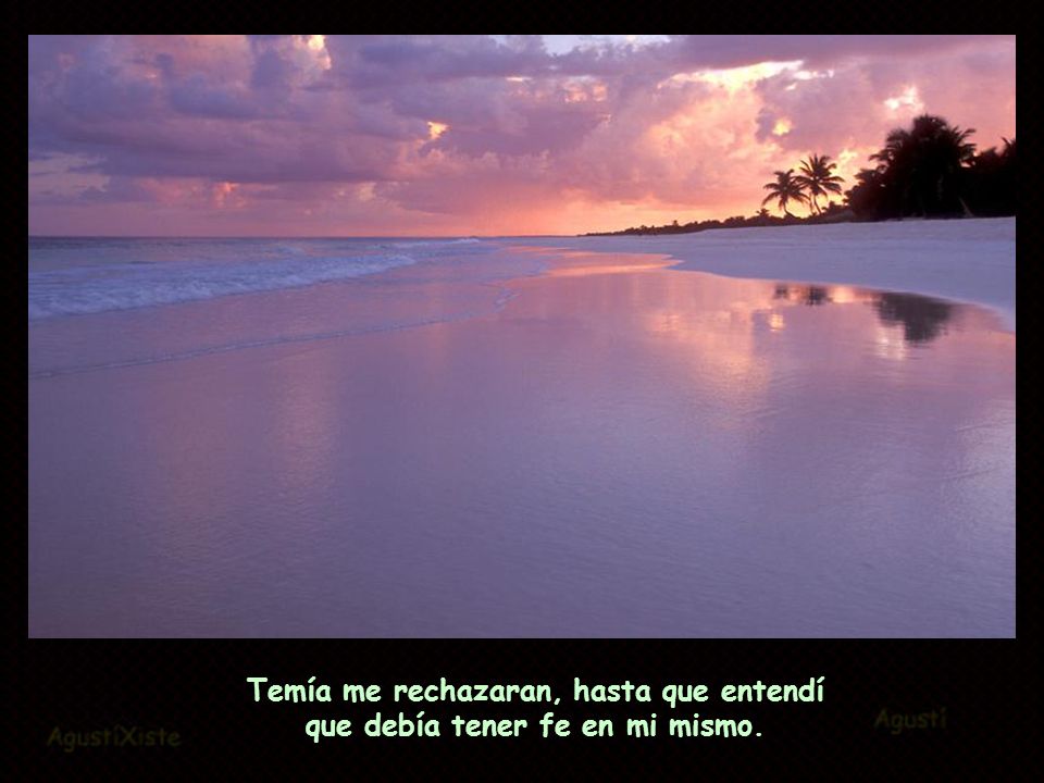 Temía me rechazaran, hasta que entendí que debía tener fe en mi mismo.