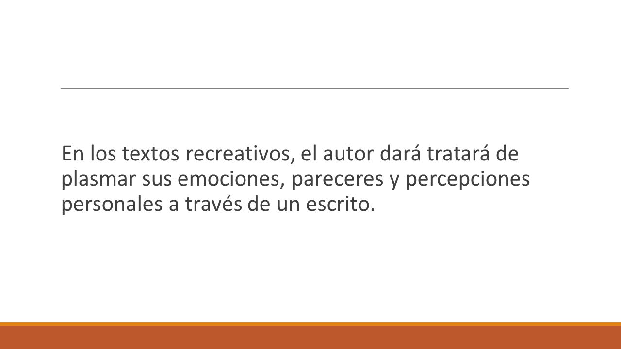 En los textos recreativos, el autor dará tratará de plasmar sus emociones, pareceres y percepciones personales a través de un escrito.