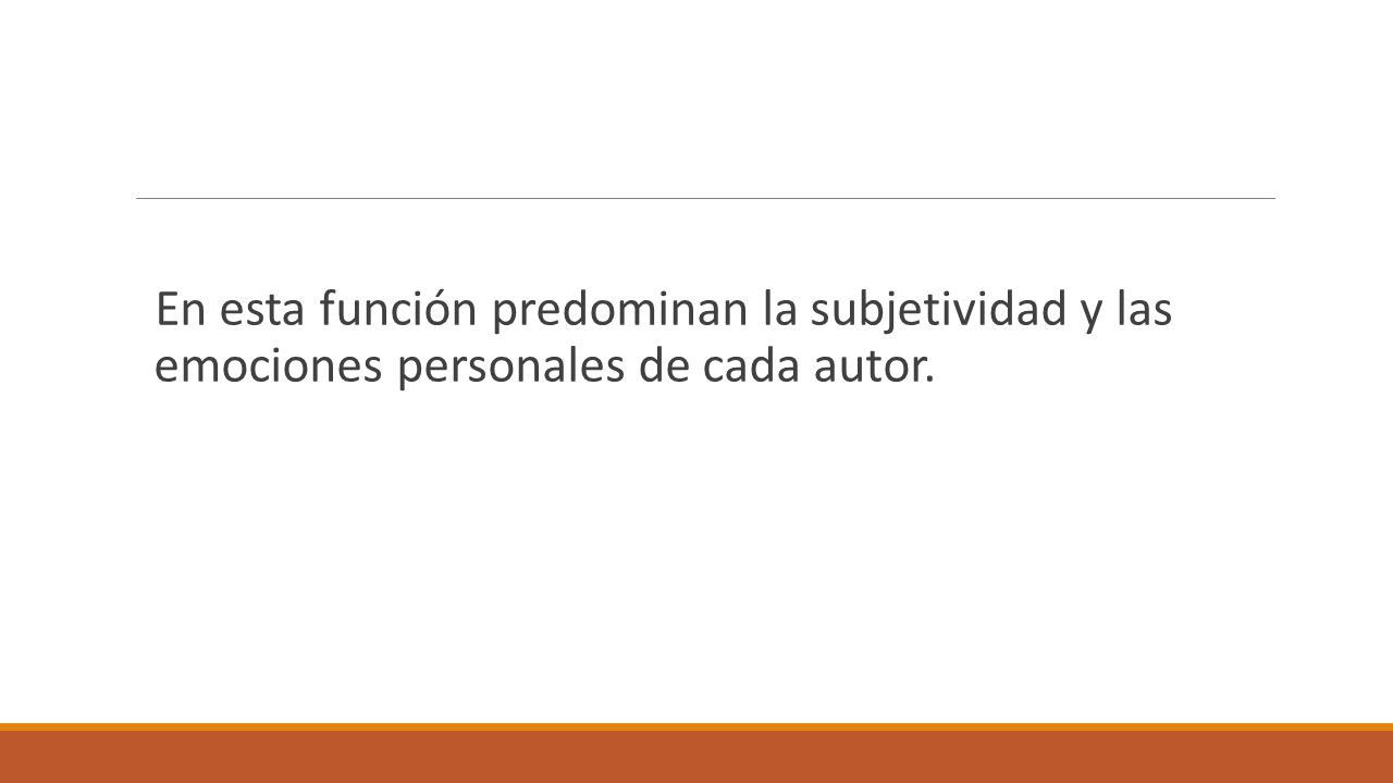 En esta función predominan la subjetividad y las emociones personales de cada autor.