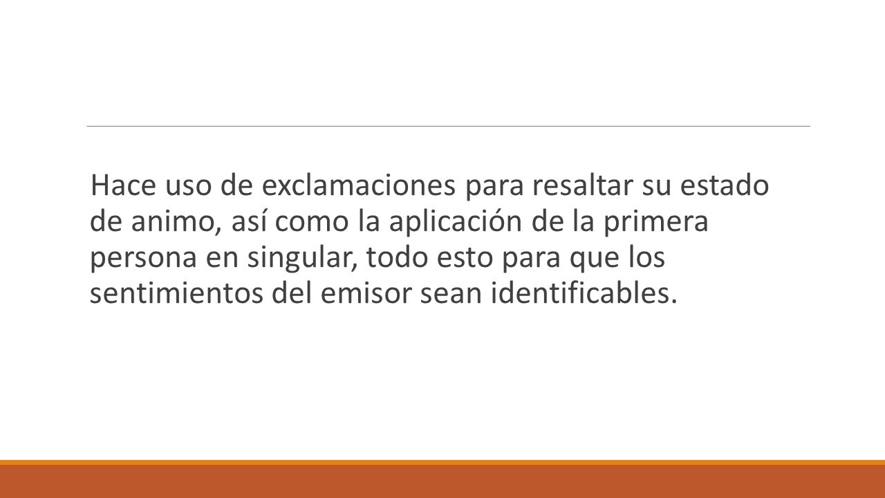 Hace uso de exclamaciones para resaltar su estado de animo, así como la aplicación de la primera persona en singular, todo esto para que los sentimientos del emisor sean identificables.