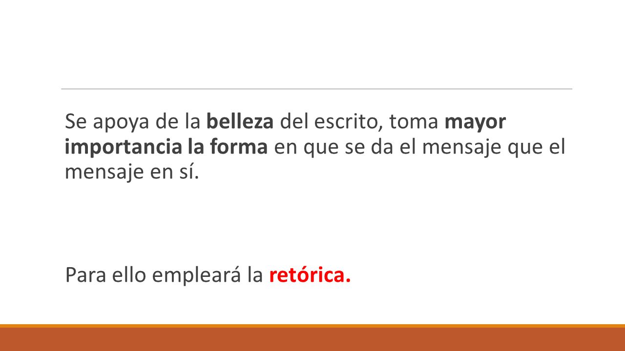 Se apoya de la belleza del escrito, toma mayor importancia la forma en que se da el mensaje que el mensaje en sí.