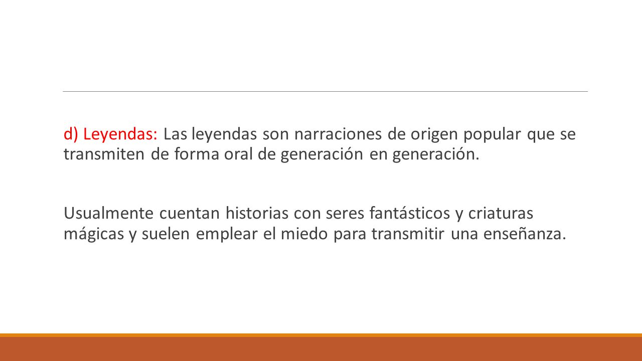 d) Leyendas: Las leyendas son narraciones de origen popular que se transmiten de forma oral de generación en generación.
