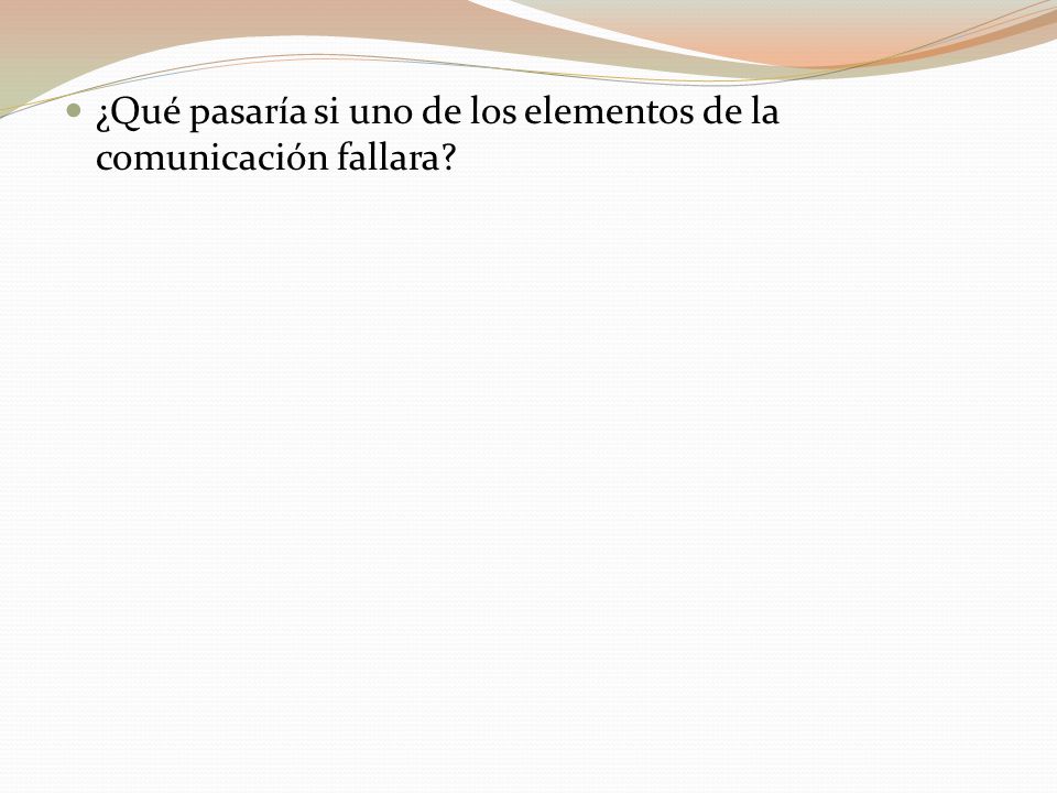 ¿Qué pasaría si uno de los elementos de la comunicación fallara