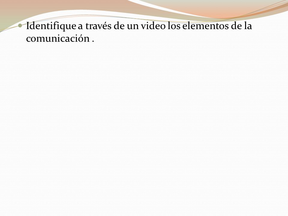 Identifique a través de un video los elementos de la comunicación .