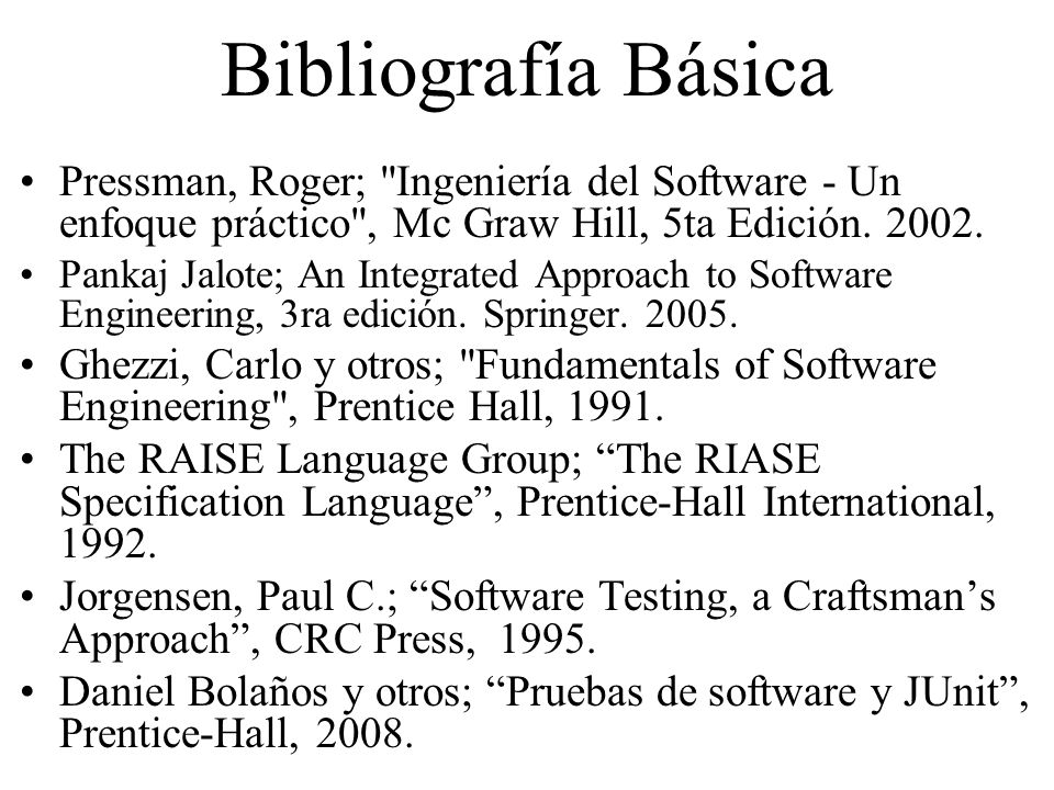 Bibliografía Básica Pressman, Roger; Ingeniería del Software - Un enfoque práctico , Mc Graw Hill, 5ta Edición