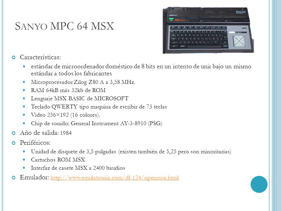 Sanyo MPC 64 MSX Características: Año de salida: 1984 Periféricos:
