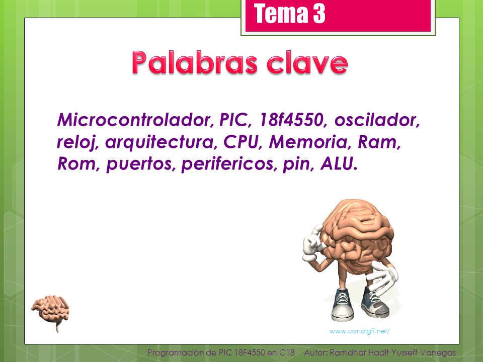 Tema 3 Palabras clave. Microcontrolador, PIC, 18f4550, oscilador, reloj, arquitectura, CPU, Memoria, Ram, Rom, puertos, perifericos, pin, ALU.