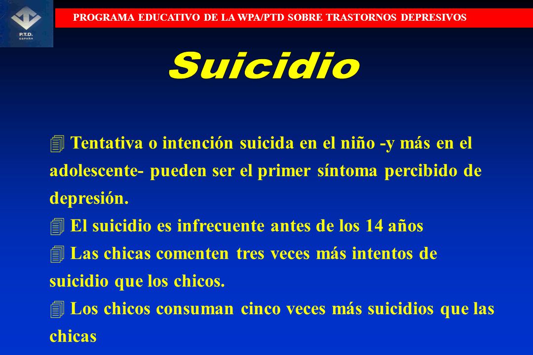 Suicidio Tentativa o intención suicida en el niño -y más en el adolescente- pueden ser el primer síntoma percibido de depresión.