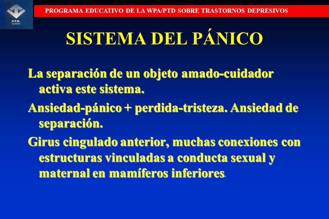 SISTEMA DEL PÁNICO La separación de un objeto amado-cuidador activa este sistema. Ansiedad-pánico + perdida-tristeza. Ansiedad de separación.
