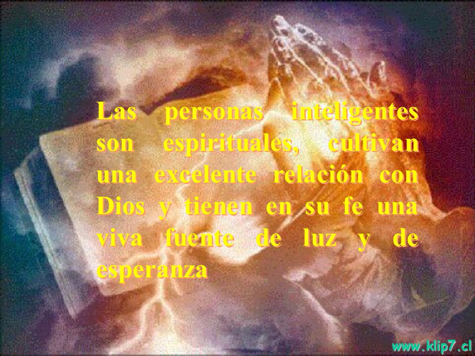 Las personas inteligentes son espirituales, cultivan una excelente relación con Dios y tienen en su fe una viva fuente de luz y de esperanza