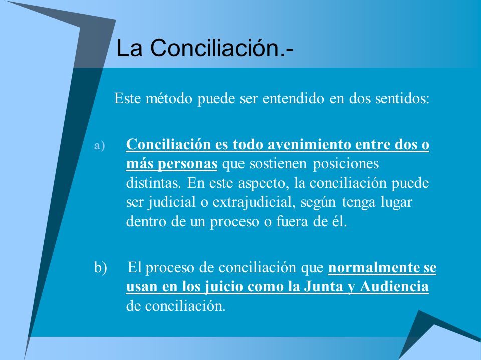 La Conciliación.- Este método puede ser entendido en dos sentidos: