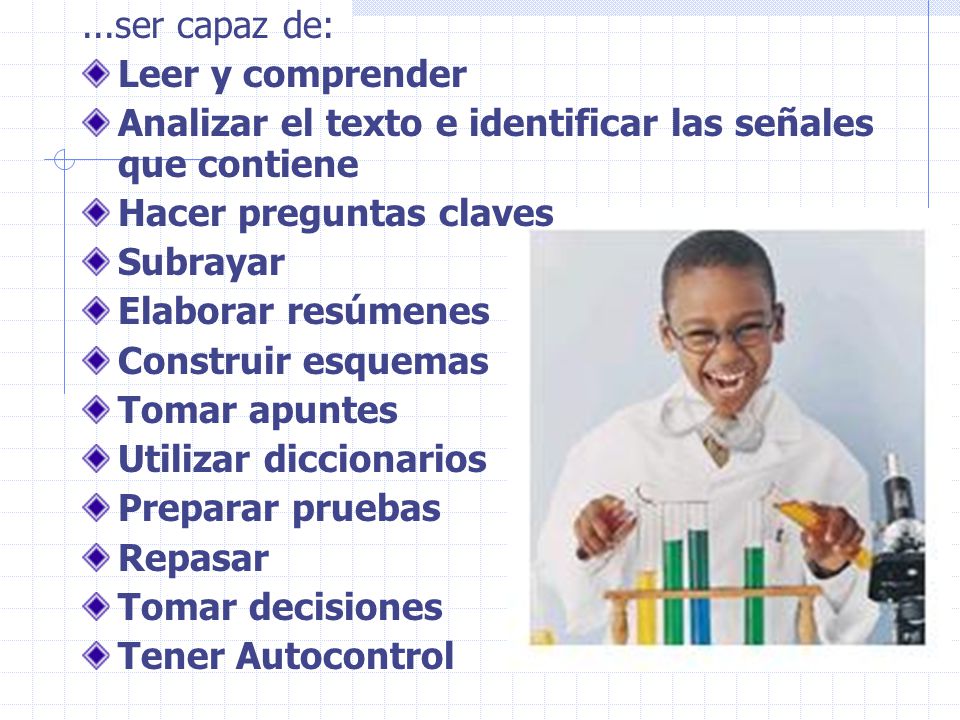 ...ser capaz de: Leer y comprender. Analizar el texto e identificar las señales que contiene. Hacer preguntas claves.