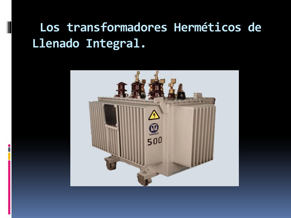 Los transformadores Herméticos de Llenado Integral.