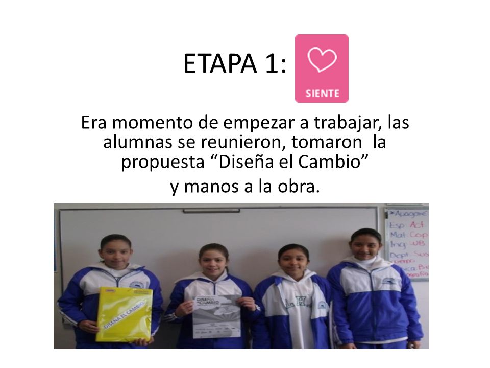 ETAPA 1: Era momento de empezar a trabajar, las alumnas se reunieron, tomaron la propuesta Diseña el Cambio