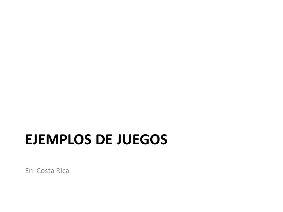 Ejemplos de juegos En Costa Rica Puede agregar una imagen.