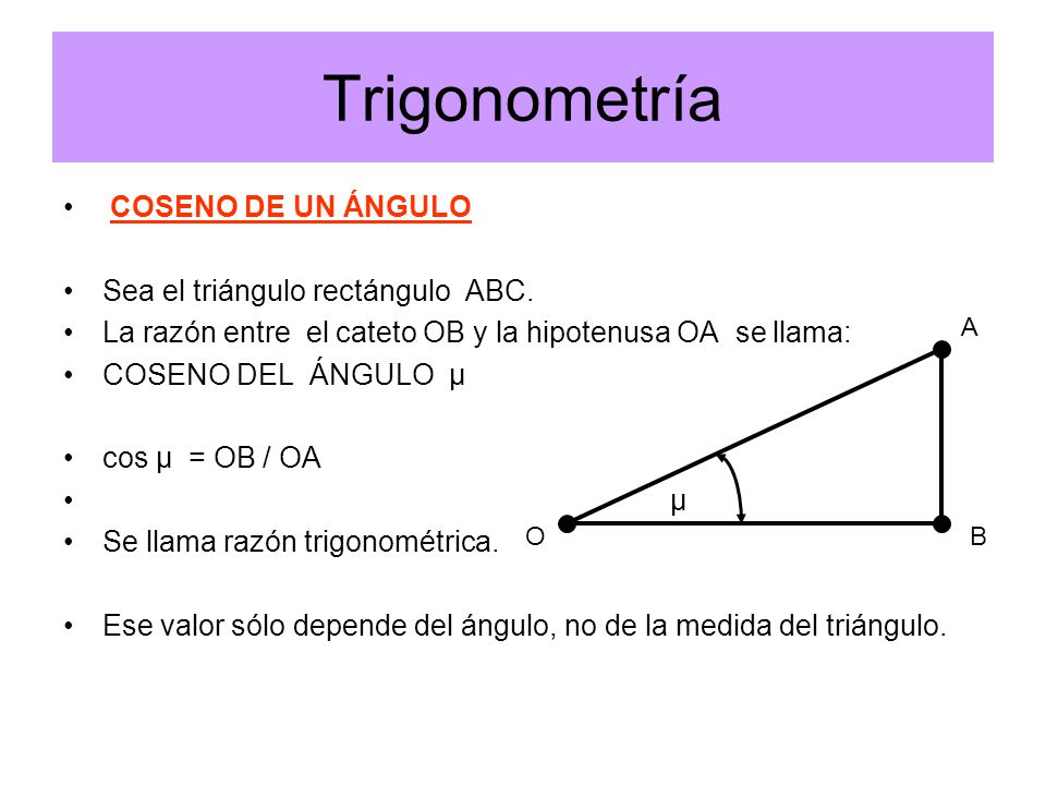 Trigonometría COSENO DE UN ÁNGULO Sea el triángulo rectángulo ABC.