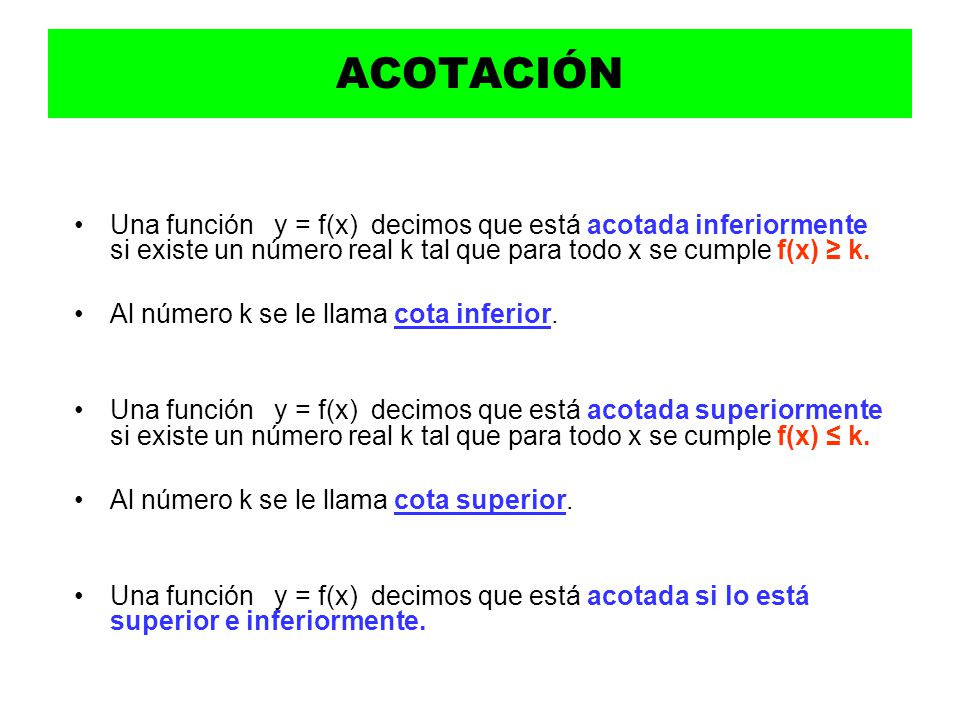 ACOTACIÓN Una función y = f(x) decimos que está acotada inferiormente si existe un número real k tal que para todo x se cumple f(x) ≥ k.