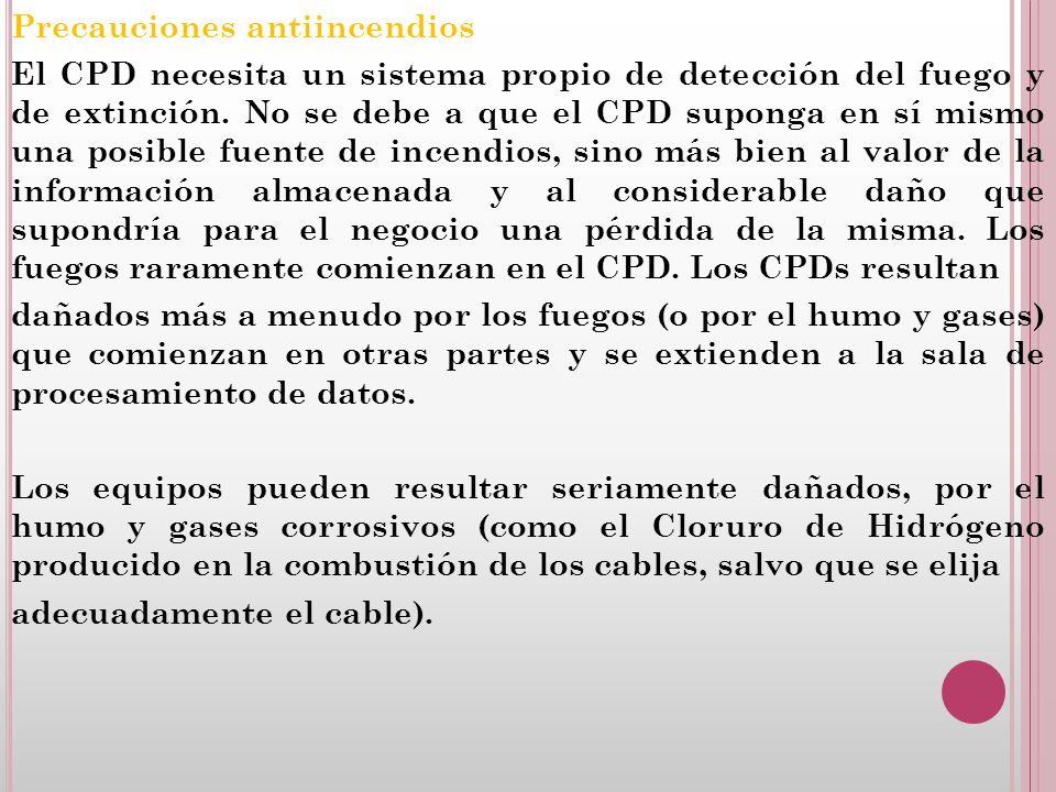 Precauciones antiincendios El CPD necesita un sistema propio de detección del fuego y de extinción.