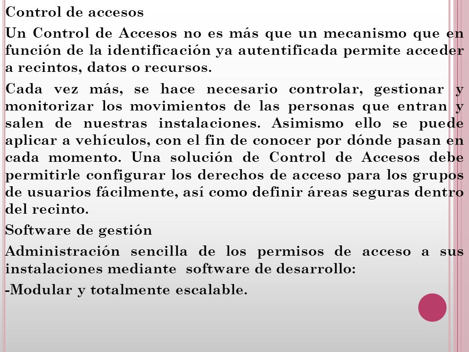 Control de accesos Un Control de Accesos no es más que un mecanismo que en función de la identificación ya autentificada permite acceder a recintos, datos o recursos.