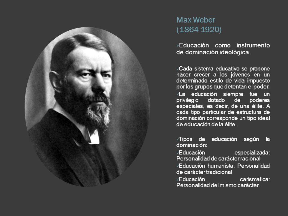Max Weber ( ) Educación como instrumento de dominación ideológica.