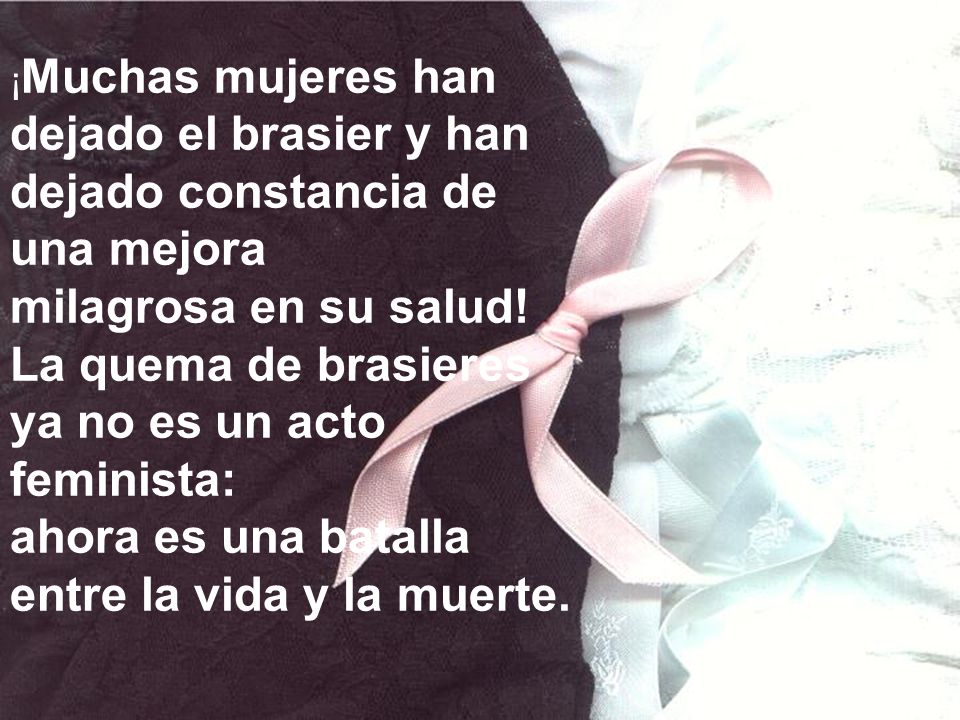 ¡Muchas mujeres han dejado el brasier y han dejado constancia de una mejora milagrosa en su salud.