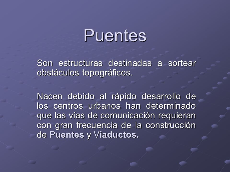 Puentes Son estructuras destinadas a sortear obstáculos topográficos.