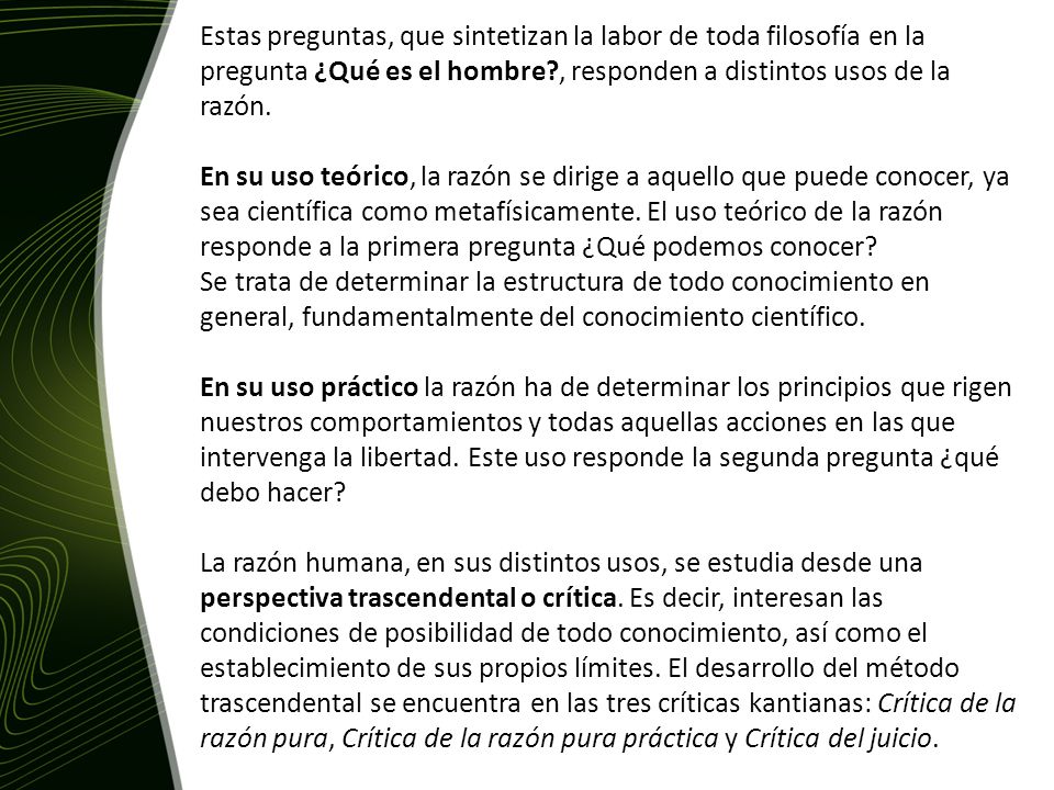 Estas preguntas, que sintetizan la labor de toda filosofía en la pregunta ¿Qué es el hombre , responden a distintos usos de la razón.