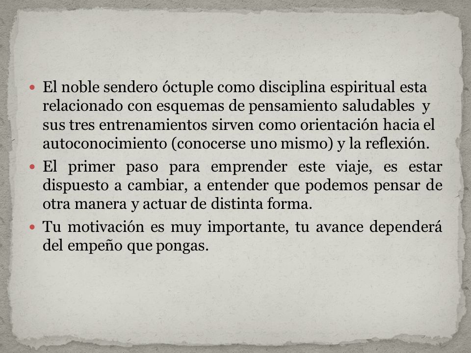 El noble sendero óctuple como disciplina espiritual esta relacionado con esquemas de pensamiento saludables y sus tres entrenamientos sirven como orientación hacia el autoconocimiento (conocerse uno mismo) y la reflexión.