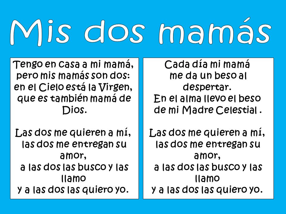 Mis dos mamás Tengo en casa a mi mamá, pero mis mamás son dos: en el Cielo está la Virgen, que es también mamá de Dios.