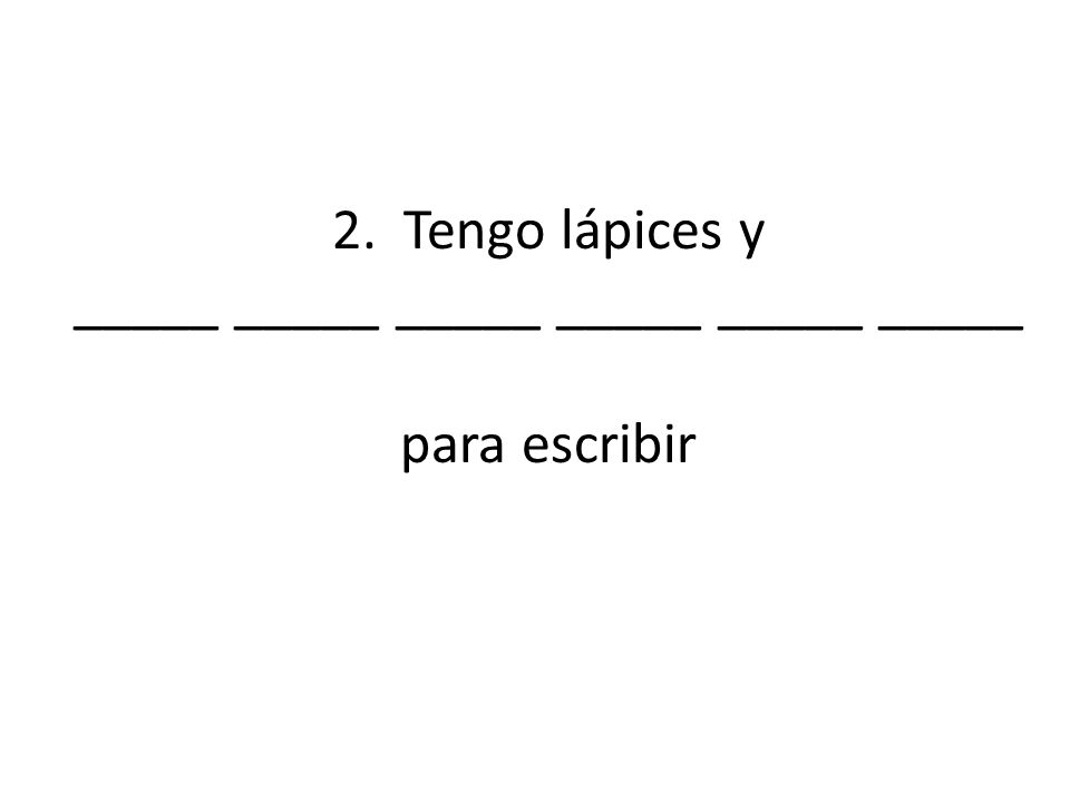2. Tengo lápices y _____ _____ _____ _____ _____ _____ para escribir