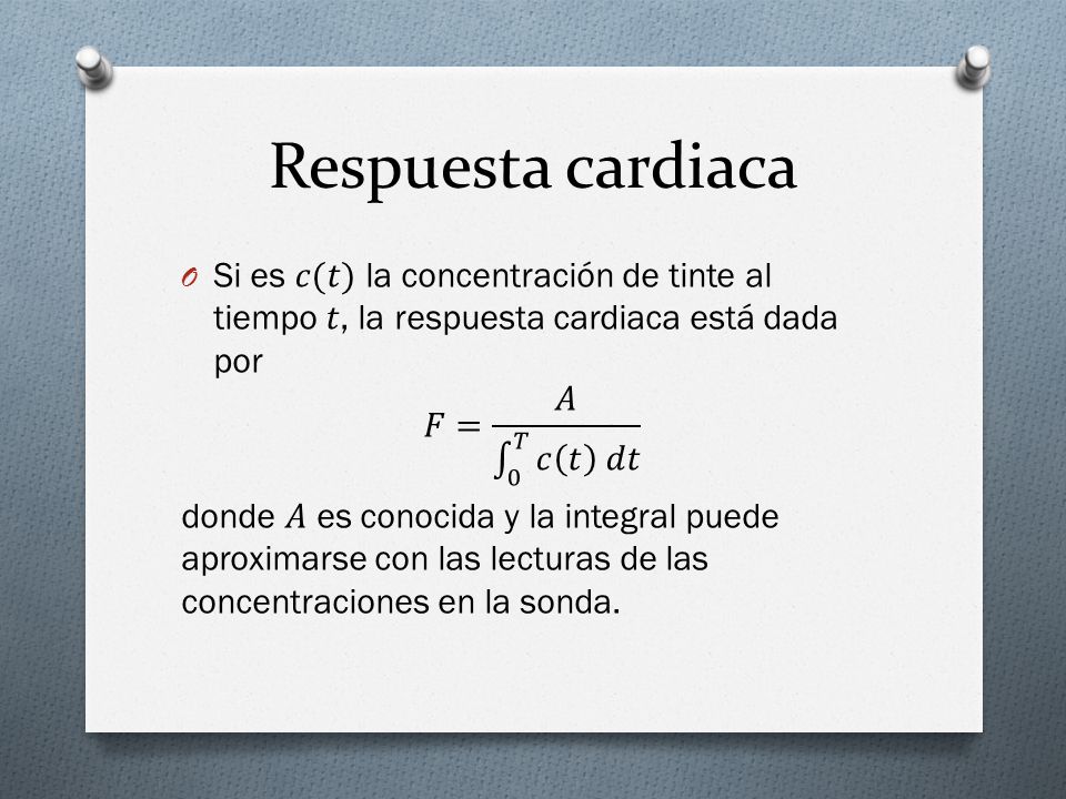 Respuesta cardiaca Si es 𝑐(𝑡) la concentración de tinte al tiempo 𝑡, la respuesta cardiaca está dada por.
