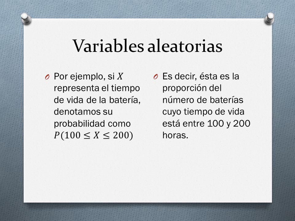 Variables aleatorias Por ejemplo, si 𝑋 representa el tiempo de vida de la batería, denotamos su probabilidad como.