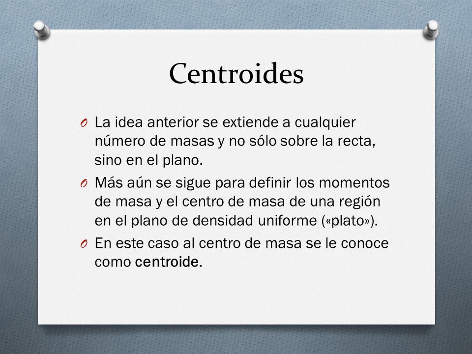 Centroides La idea anterior se extiende a cualquier número de masas y no sólo sobre la recta, sino en el plano.