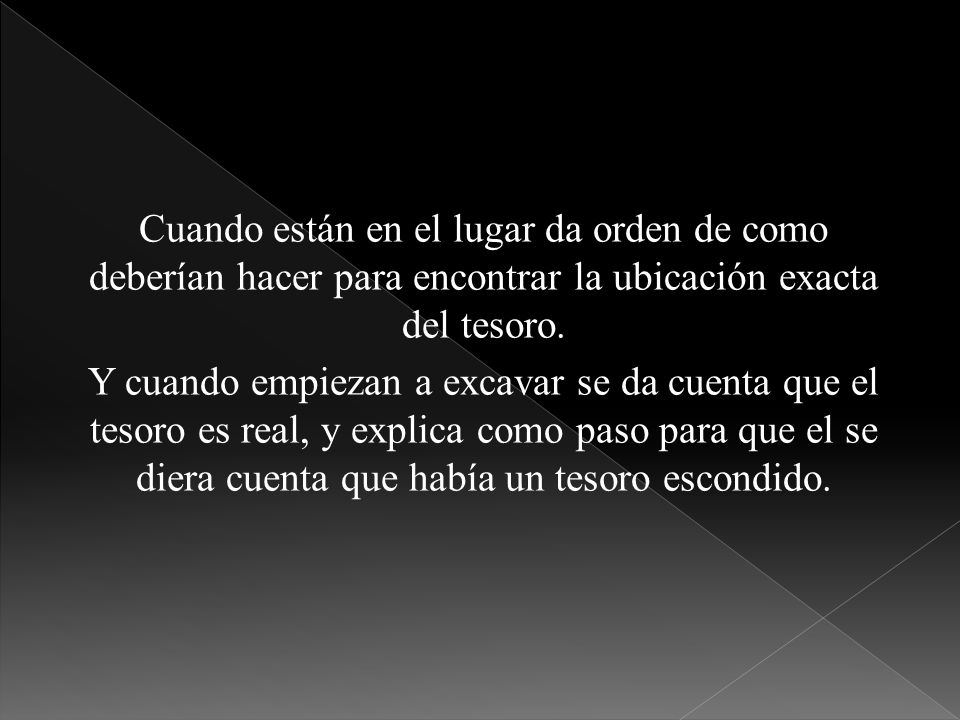 Cuando están en el lugar da orden de como deberían hacer para encontrar la ubicación exacta del tesoro.