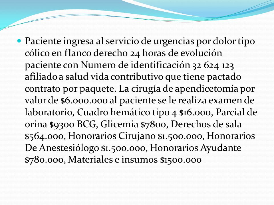 Paciente ingresa al servicio de urgencias por dolor tipo cólico en flanco derecho 24 horas de evolución paciente con Numero de identificación afiliado a salud vida contributivo que tiene pactado contrato por paquete.