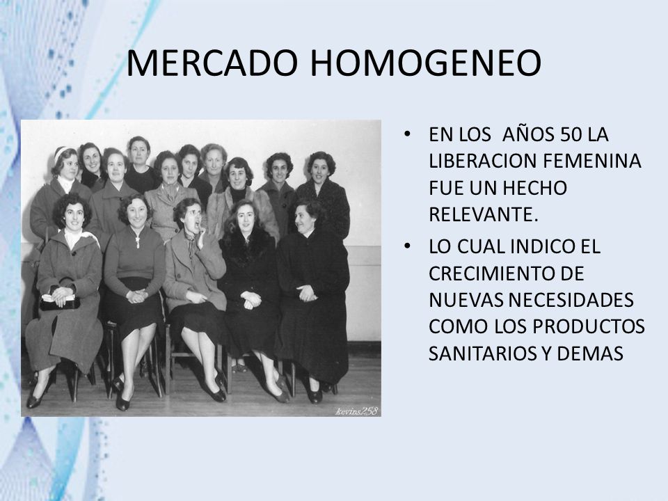 MERCADO HOMOGENEO EN LOS AÑOS 50 LA LIBERACION FEMENINA FUE UN HECHO RELEVANTE.