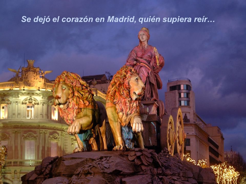 Se dejó el corazón en Madrid, quién supiera reír…