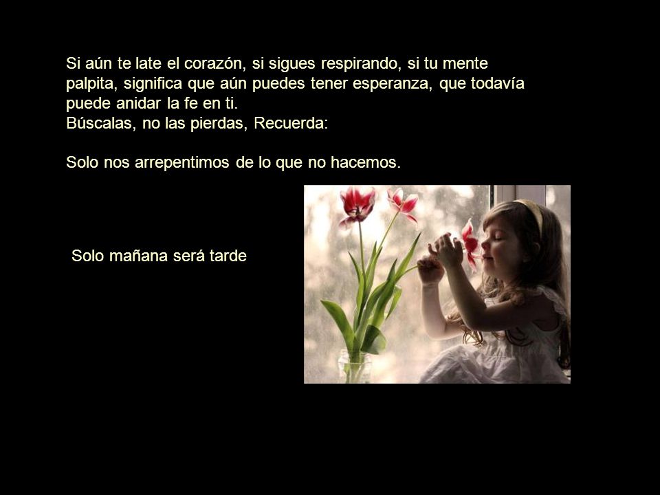 Si aún te late el corazón, si sigues respirando, si tu mente