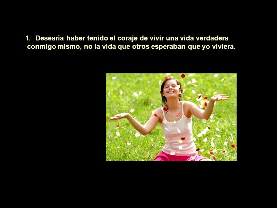 Desearía haber tenido el coraje de vivir una vida verdadera