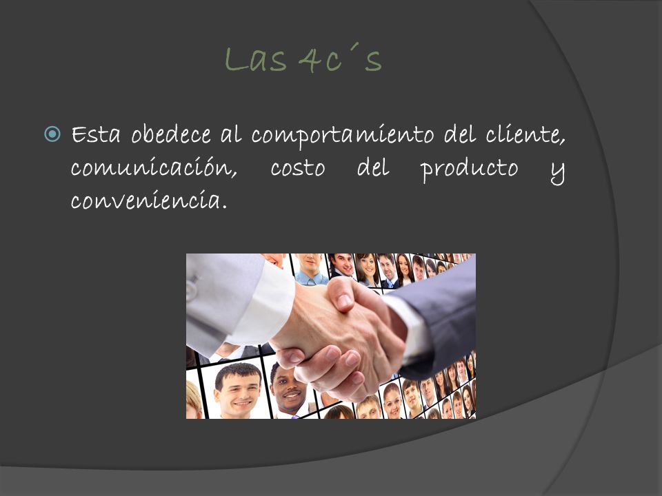 Las 4c´s Esta obedece al comportamiento del cliente, comunicación, costo del producto y conveniencia.